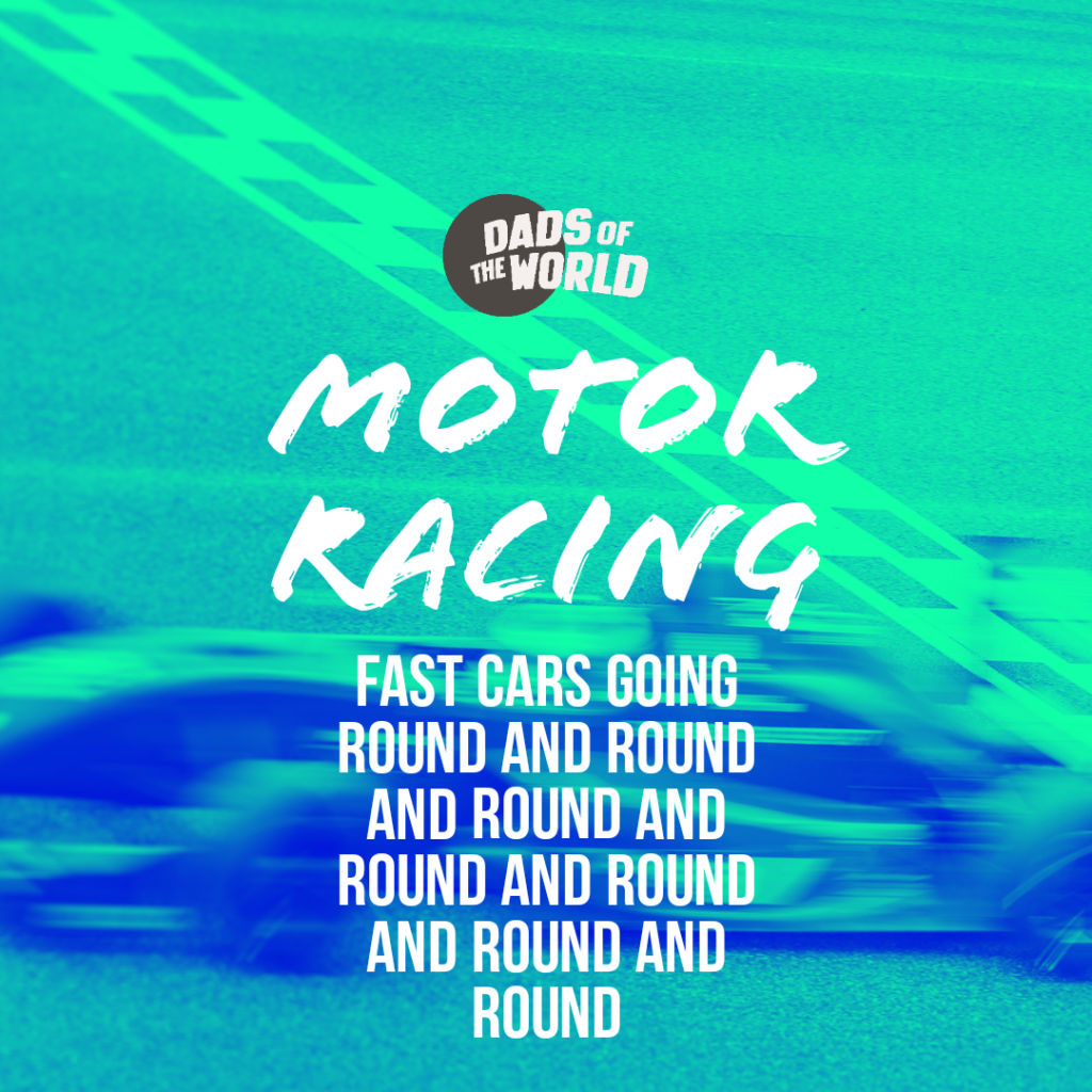 Motor Racing: fast cars going round and round and round and round | If sports had taglines | Dads of the World